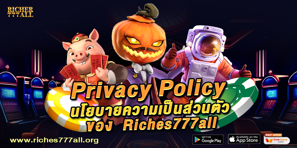 Privacy Policy นโยบายความเป็นส่วนตัวของ Riches777all